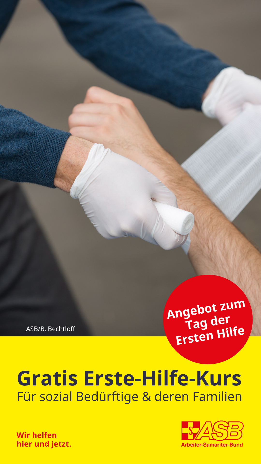 Plakat des Arbeiter-Samariter-Bundes (ASB): Zu sehen ist eine Nahaufnahme einer Person, die einem anderen den Arm mit einer Mullbinde verbindet. Darunter steht auf gelbem Hintergrund: ‚Gratis Erste-Hilfe-Kurs für sozial Bedürftige & deren Familien‘. Ein roter Kreis weist auf das ‚Angebot zum Tag der Ersten Hilfe‘ hin. Unten ist das ASB-Logo mit dem Slogan ‚Wir helfen hier und jetzt.‘ abgebildet.